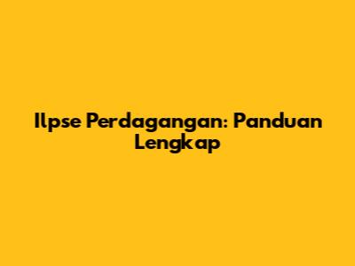 Ilpse Perdagangan: Panduan Lengkap
