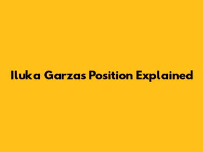 Iluka Garza's Position Explained
