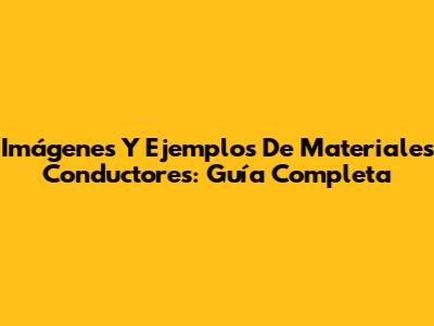 Imágenes Y Ejemplos De Materiales Conductores: Guía Completa