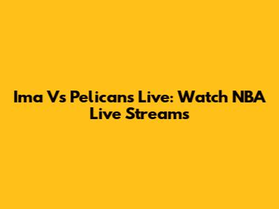 Ima Vs Pelicans Live: Watch NBA Live Streams