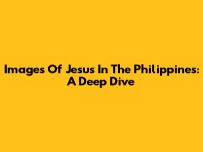 Images Of Jesus In The Philippines: A Deep Dive