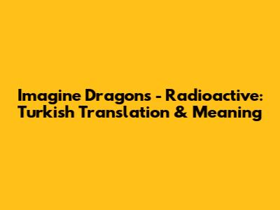 Imagine Dragons - Radioactive: Turkish Translation & Meaning