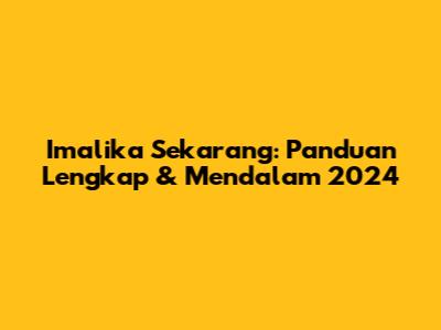 Imalika Sekarang: Panduan Lengkap & Mendalam 2024
