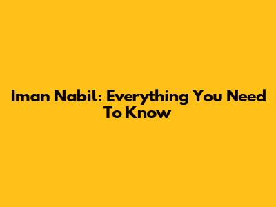 Iman Nabil: Everything You Need To Know