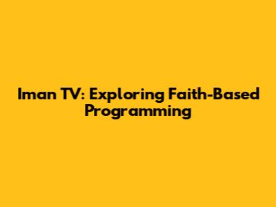 Iman TV: Exploring Faith-Based Programming