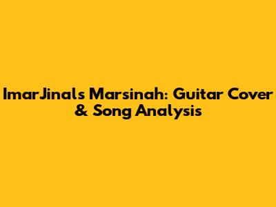 ImarJinal's Marsinah: Guitar Cover & Song Analysis