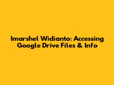 Imarshel Widianto: Accessing Google Drive Files & Info