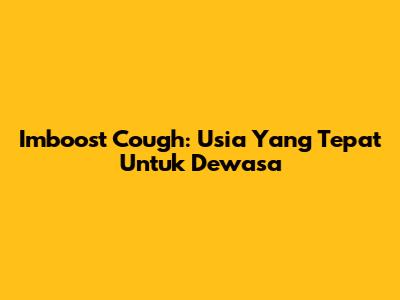 Imboost Cough: Usia Yang Tepat Untuk Dewasa