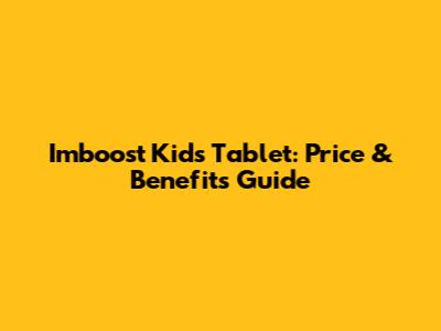 Imboost Kids Tablet: Price & Benefits Guide