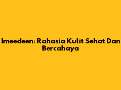 Imeedeen: Rahasia Kulit Sehat Dan Bercahaya