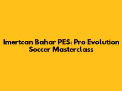 Imertcan Bahar PES: Pro Evolution Soccer Masterclass