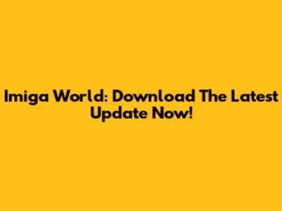 Imiga World: Download The Latest Update Now!
