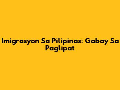 Imigrasyon Sa Pilipinas: Gabay Sa Paglipat