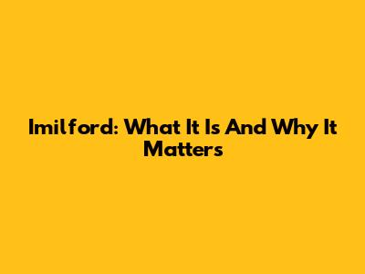 Imilford: What It Is And Why It Matters