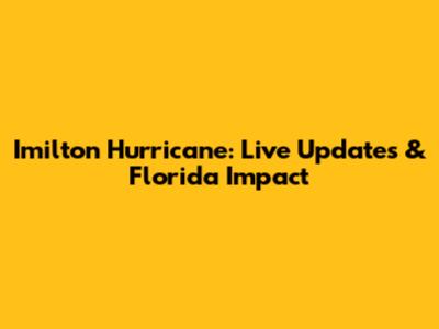 Imilton Hurricane: Live Updates & Florida Impact