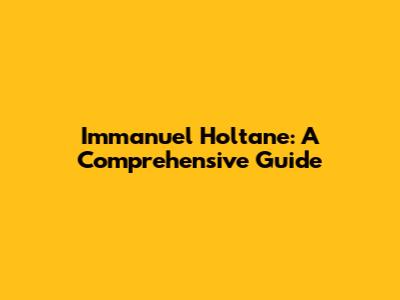 Immanuel Holtane: A Comprehensive Guide