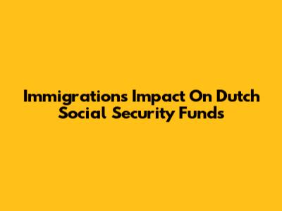 Immigration's Impact On Dutch Social Security Funds