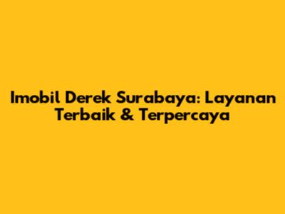 Imobil Derek Surabaya: Layanan Terbaik & Terpercaya