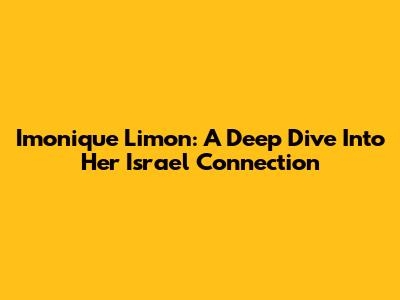 Imonique Limon: A Deep Dive Into Her Israel Connection