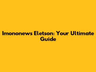 Imononews Eletson: Your Ultimate Guide
