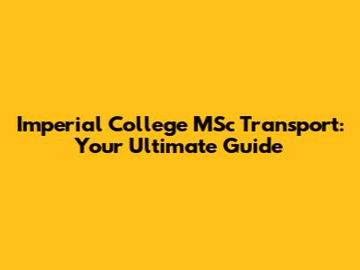 Imperial College MSc Transport: Your Ultimate Guide