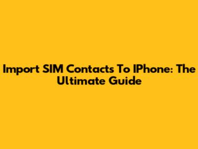 Import SIM Contacts To IPhone: The Ultimate Guide
