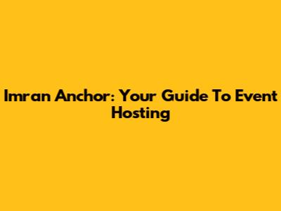 Imran Anchor: Your Guide To Event Hosting