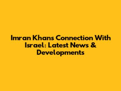 Imran Khan's Connection With Israel: Latest News & Developments