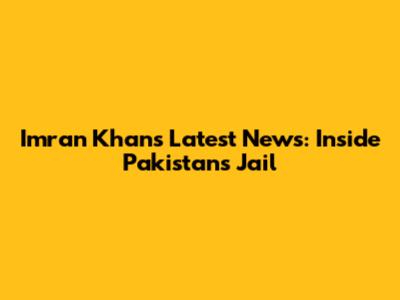 Imran Khan's Latest News: Inside Pakistan's Jail