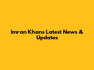 Imran Khan's Latest News & Updates