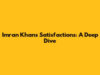 Imran Khan's Satisfactions: A Deep Dive