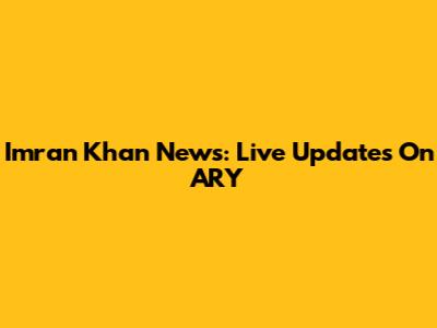 Imran Khan News: Live Updates On ARY