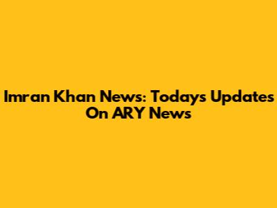 Imran Khan News: Today's Updates On ARY News