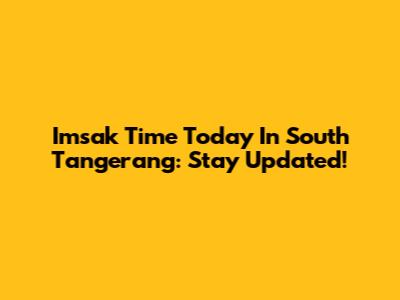 Imsak Time Today In South Tangerang: Stay Updated!