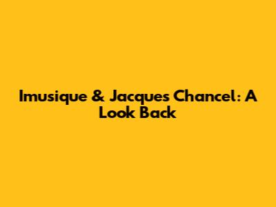 Imusique & Jacques Chancel: A Look Back