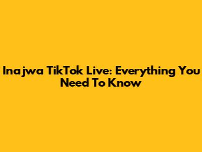 Inajwa TikTok Live: Everything You Need To Know