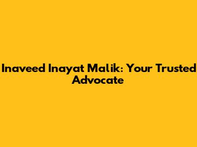 Inaveed Inayat Malik: Your Trusted Advocate