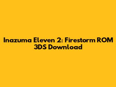 Inazuma Eleven 2: Firestorm ROM 3DS Download