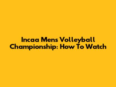 Incaa Men's Volleyball Championship: How To Watch