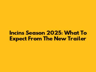 Incins Season 2025: What To Expect From The New Trailer