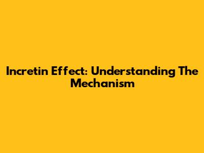 Incretin Effect: Understanding The Mechanism