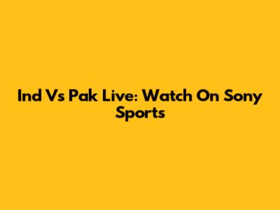 Ind Vs Pak Live: Watch On Sony Sports