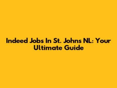 Indeed Jobs In St. John's NL: Your Ultimate Guide