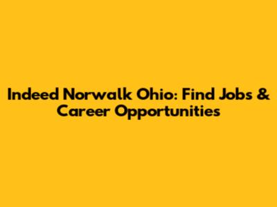 Indeed Norwalk Ohio: Find Jobs & Career Opportunities