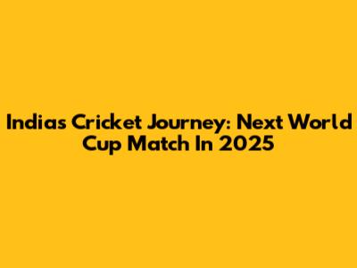 India's Cricket Journey: Next World Cup Match In 2025