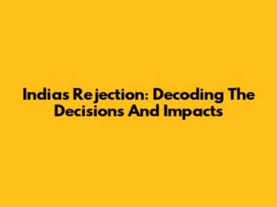 India's Rejection: Decoding The Decisions And Impacts