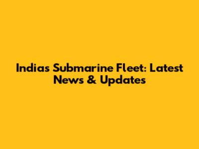 India's Submarine Fleet: Latest News & Updates