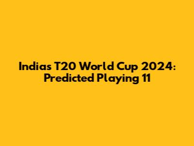 India's T20 World Cup 2024: Predicted Playing 11