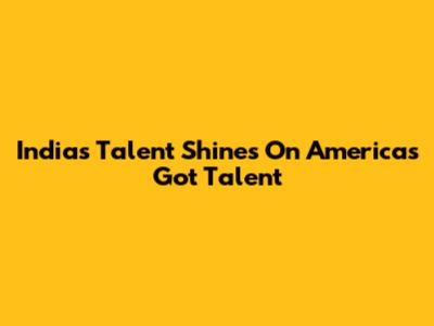 India's Talent Shines On America's Got Talent