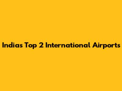 India's Top 2 International Airports